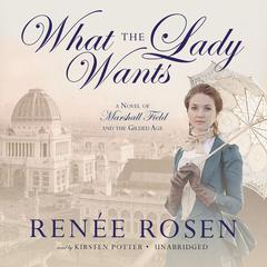 What the Lady Wants: A Novel of Marshall Field and the Gilded Age Audiobook, by 