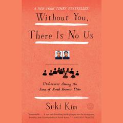 Without You, There Is No Us: My Time with the Sons of North Koreas Elite Audiobook, by Suki Kim