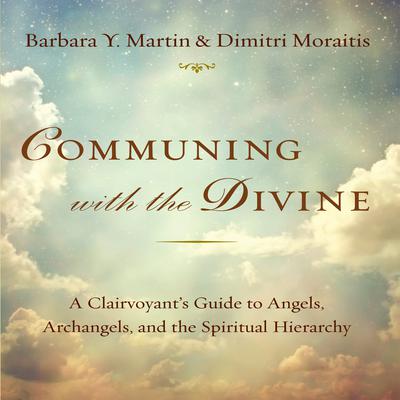 Communing With the Divine: A Clairvoyants Guide to Angels, Archangels, and the Spiritual Hierarchy Audiobook, by Barbara Y. Martin
