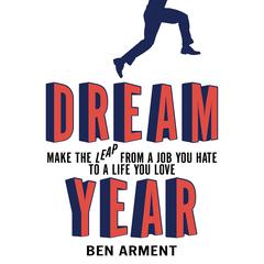 Dream Year: Make the Leap from a Job You Hate to a Life You Love Audiobook, by Ben Arment