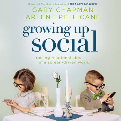 Growing Up Social: Raising Relational Kids in a Screen-Driven World Audiobook, by Gary Chapman