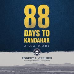 88 Days to Kandahar: A CIA Diary Audiobook, by Robert L. Grenier
