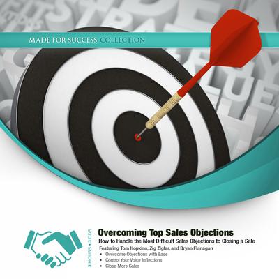 Overcoming Top Sales Objections: How to  Handle the Most Difficult Sales Objections to Closing a Sale Audiobook, by Made for Success