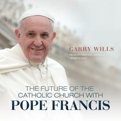 The Future of the Catholic Church with Pope Francis Audiobook, by Garry Wills