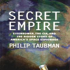 Secret Empire: Eisenhower, the CIA, and the Hidden Story of Americas Space Espionage Audiobook, by Philip Taubman