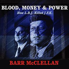 Blood, Money & Power: How L.B.J. Killed J.F.K. Audiobook, by Barr McClellan