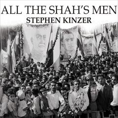 All the Shah's Men: An American Coup and the Roots of Middle East Terror Audiobook, by Stephen Kinzer