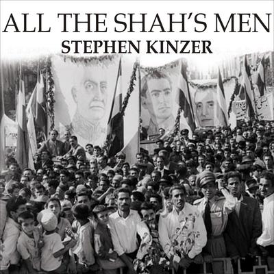 All the Shahs Men: An American Coup and the Roots of Middle East Terror Audiobook, by Stephen Kinzer