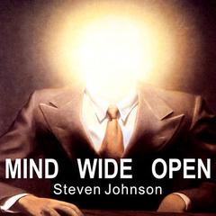 Mind Wide Open: Your Brain and the Neuroscience of Everyday Life Audiobook, by Steven Johnson