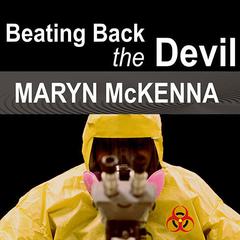 Beating Back the Devil: On the Front Lines with the Disease Detectives of the Epidemic Intelligence Service Audiobook, by Maryn McKenna
