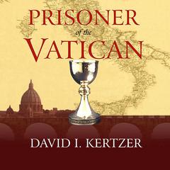 Prisoner of the Vatican: The Popes' Secret Plot to Capture Rome from the New Italian State Audiobook, by David I. Kertzer