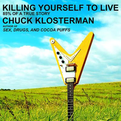 Killing Yourself to Live: 85% of a True Story Audiobook, by Chuck Klosterman