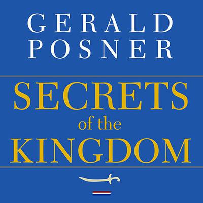 Secrets of the Kingdom: The Inside Story of the Secret Saudi-U.S. Connection Audiobook, by Gerald Posner