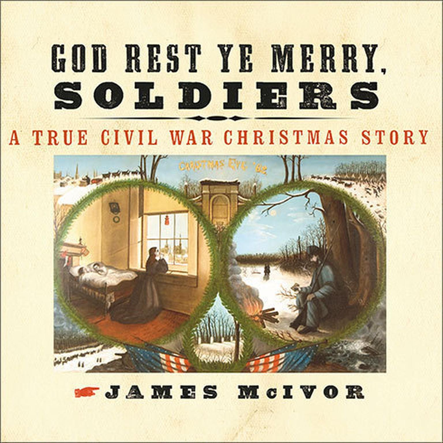 God Rest Ye Merry, Soldiers: A True Civil War Christmas Story Audiobook, by James McIvor