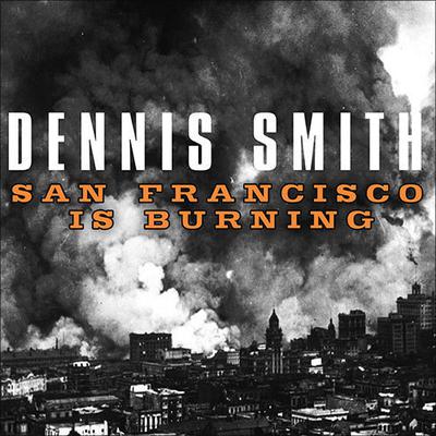 San Francisco is Burning: The Untold Story of the 1906 Earthquake and Fires Audiobook, by Dennis Smith