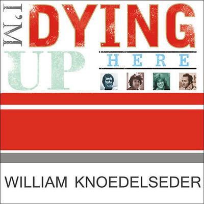I'm Dying Up Here: Heartbreak and High Times in Standup Comedy's Golden Era Audiobook, by 