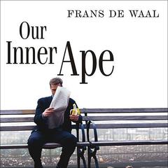Our Inner Ape: A Leading Primatologist Explains Why We Are Who We Are Audiobook, by Frans de Waal