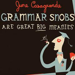 Grammar Snobs Are Great Big Meanies: A Guide To Language For Fun & Spite Audiobook, by June Casagrande