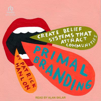 Primal Branding: Create Zealots for Your Brand, Your Company, and Your Future Audiobook, by Patrick Hanlon