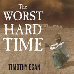 The Worst Hard Time: The Untold Story of Those Who Survived the Great American Dust Bowl Audiobook, by Timothy Egan