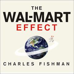 The Wal-Mart Effect: How the Worlds Most Powerful Company Really Works--and How Its Transforming the American Economy Audiobook, by Charles Fishman