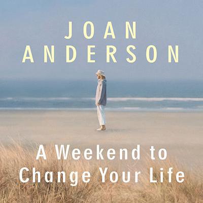A Weekend to Change Your Life: Find Your Authentic Self After a Lifetime of Being All Things to All People Audiobook, by Joan Anderson