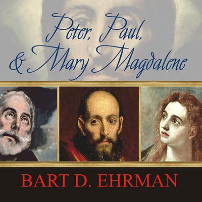 Peter, Paul, and Mary Magdalene: The Followers of Jesus in History and Legend Audiobook, by Bart D. Ehrman