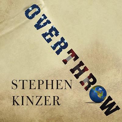 Overthrow: Americas Century of Regime Change from Hawaii to Iraq Audiobook, by Stephen Kinzer