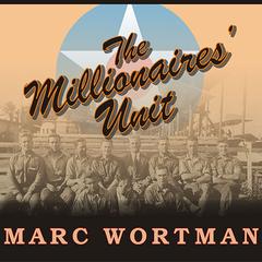 The Millionaires' Unit: The Aristocratic Flyboys Who Fought the Great War and Invented American Air Power Audiobook, by Marc Wortman