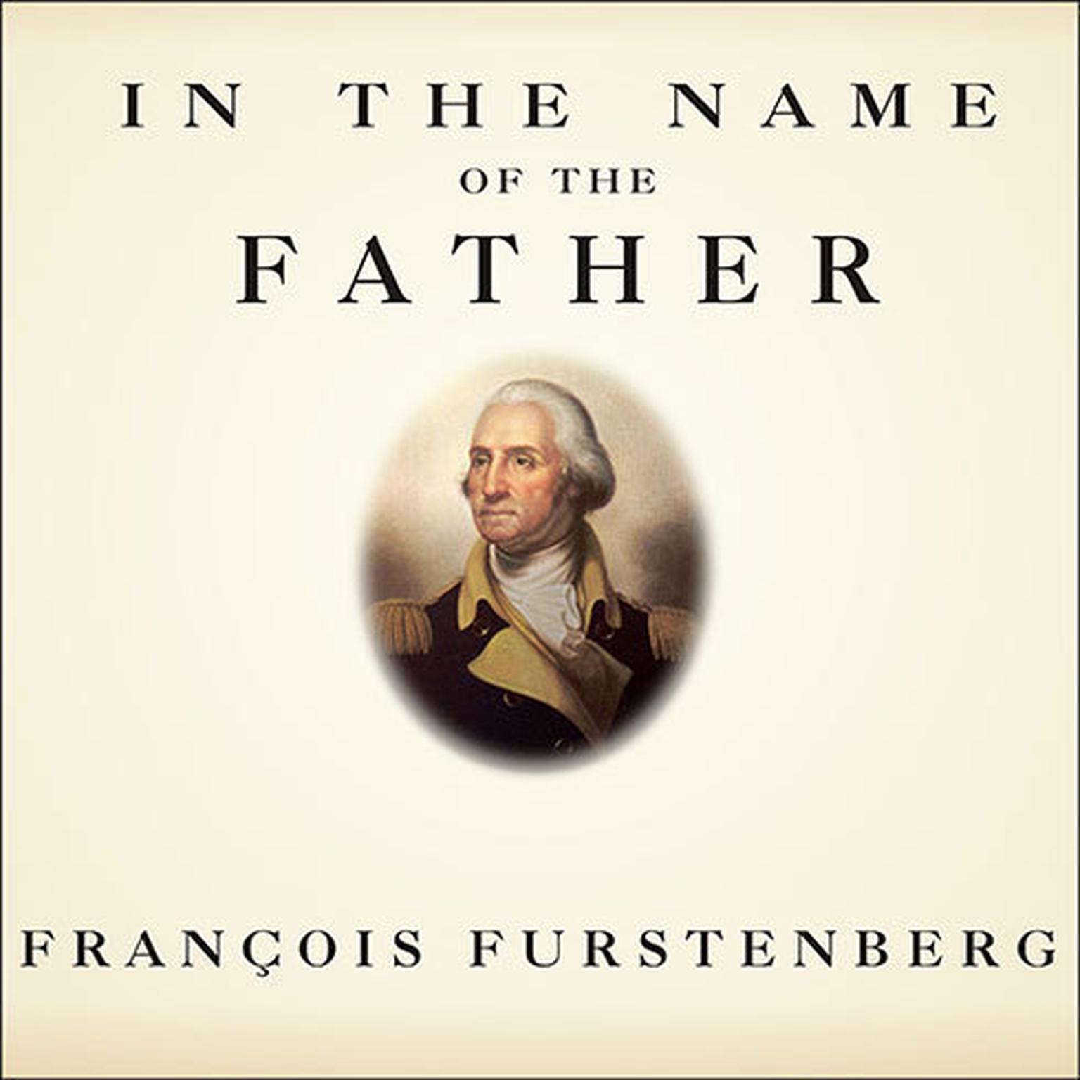 In the Name of the Father: Washingtons Legacy, Slavery, and the Making of a Nation Audiobook, by Francois Furstenberg