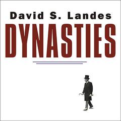 Dynasties: Fortunes and Misfortunes of the Worlds Great Family Businesses Audiobook, by David S. Landes
