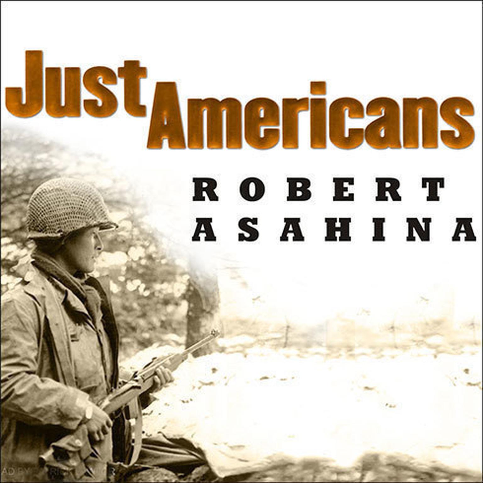 Just Americans: How Japanese Americans Won a War at Home and Abroad: The Story of the 100th Battalion/442d Regimental Combat Team in World War II Audiobook, by Robert Asahina
