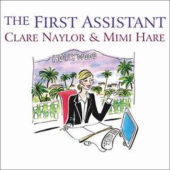 The First Assistant: A Continuing Tale from Behind the Hollywood Curtain Audiobook, by Clare Naylor