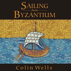 Sailing from Byzantium: How a Lost Empire Shaped the World Audiobook, by Colin Wells