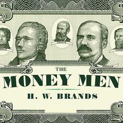 The Money Men: Capitalism, Democracy, and the Hundred Years' War over the American Dollar Audiobook, by H. W. Brands