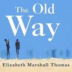 The Old Way: A Story of the First People Audiobook, by Elizabeth Marshall Thomas