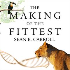 The Making of the Fittest: DNA and the Ultimate Forensic Record of Evolution Audiobook, by Sean B. Carroll