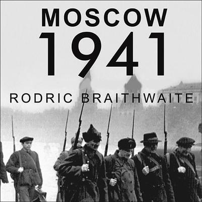Moscow 1941: A City and Its People at War Audiobook, by Rodric Braithwaite