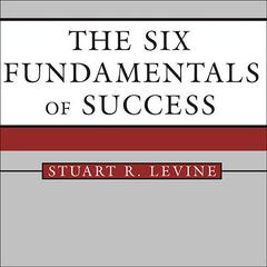 The Six Fundamentals of Success: The Rules for Getting It Right for Yourself and Your Organization Audiobook, by Stuart R. Levine
