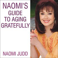Naomi's Guide to Aging Gratefully: Being Your Best for the Rest of Your Life Audiobook, by Naomi Judd