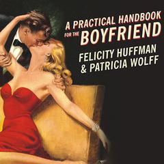 A Practical Handbook for the Boyfriend: For Every Guy Who Wants to Be One/For Every Girl Who Wants to Build One! Audiobook, by Felicity Huffman