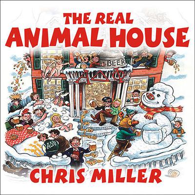 The Real Animal House: The Awesomely Depraved Saga of the Fraternity That Inspired the Movie Audiobook, by Chris Miller