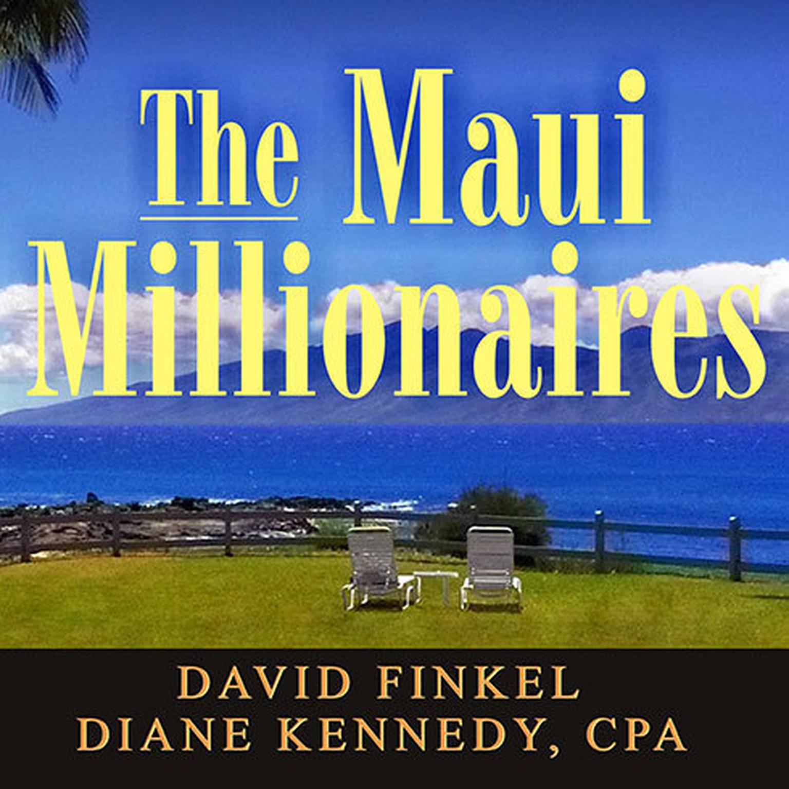 The Maui Millionaires: Discover the Secrets Behind the Worlds Most Exclusive Wealth Retreat and Become Financially Free Audiobook, by David Finkel