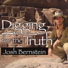 Digging for the Truth: One Mans Epic Adventure Exploring the Worlds Greatest Archaeological Mysteries Audiobook, by Josh Bernstein
