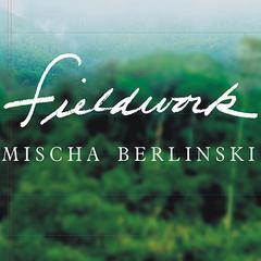 Fieldwork: A Novel Audiobook, by Mischa Berlinski