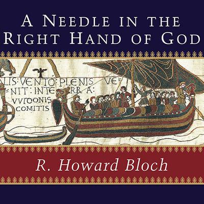 A Needle in the Right Hand of God: The Norman Conquest of 1066 and the Making and Meaning of the Bayeux Tapestry Audiobook, by R. Howard Bloch