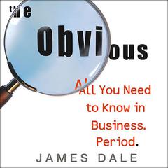 The Obvious: All You Need to Know in Business. Period. Audiobook, by James Dale