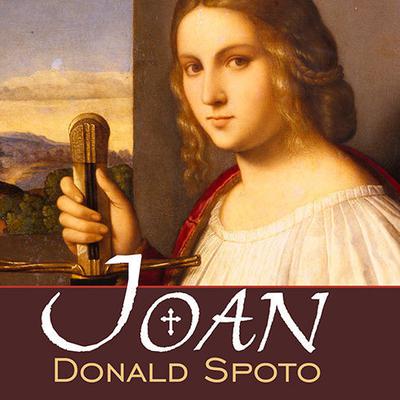 Joan: The Mysterious Life of the Heretic Who Became a Saint Audiobook, by Donald Spoto