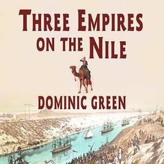 Three Empires on the Nile: The Victorian Jihad, 1869-1899 Audiobook, by Dominic Green