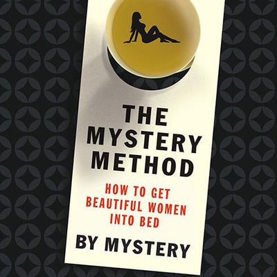 The Mystery Method: How to Get Beautiful Women into Bed Audiobook, by 